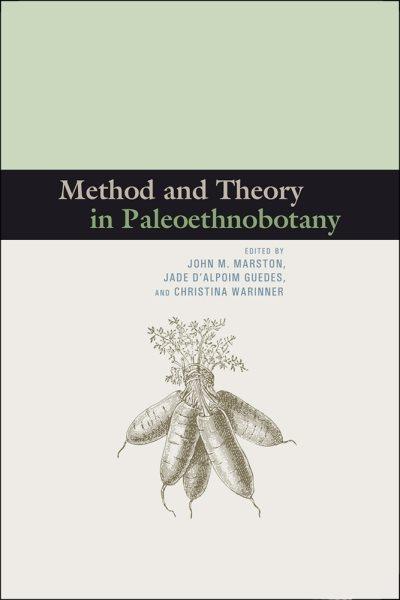 Method and theory in paleoethnobotany / edited by John M. Marston, Jade D'alpoim Guedes, and Christina Warinner.