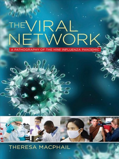 The viral network : a pathography of the H1N1 influenza pandemic / Theresa MacPhail.