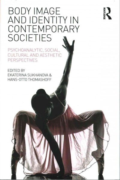 Body image and identity in contemporary societies : psychoanalytic, social, cultural and aesthetic perspectives / edited by Ekaterina Sukhanova and Hans-Otto Thomashoff.