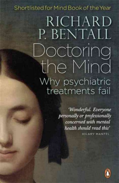 Doctoring the mind : why psychiatric treatments fail / Richard P. Bentall.