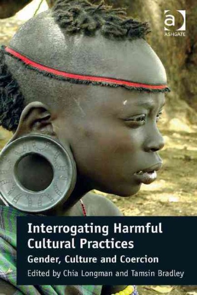 Interrogating harmful cultural practices : gender, culture and coercion / edited by Chia Longman, Ghent University, Belgium and Tamsin Bradley, University of Portsmouth, UK.