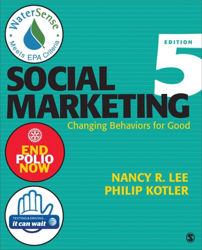 Social marketing : changing behaviors for good / Nancy R. Lee, University of Washington and Social Marketing Services, Inc, Philip Kotler, Kellogg School of Management.