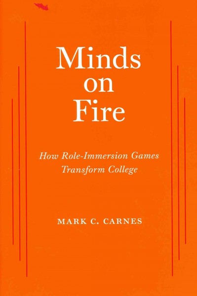 Minds on fire : how role-immersion games transform college / Mark C. Carnes.
