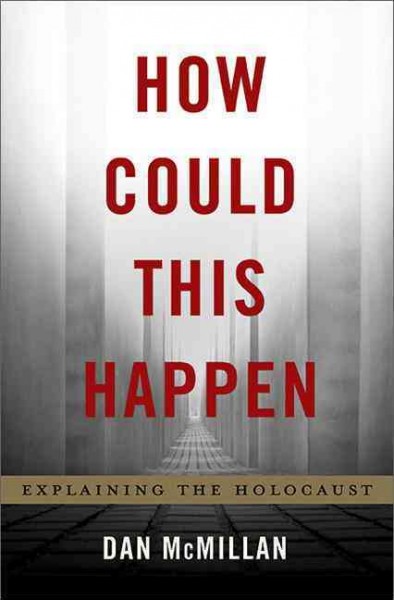 How could this happen : explaining the Holocaust / Dan McMillan.