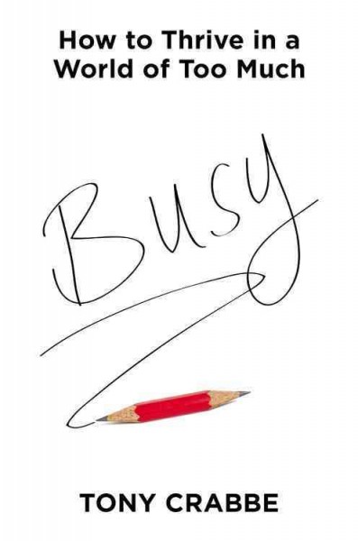 Busy : how to thrive in a world of too much / Tony Crabbe.