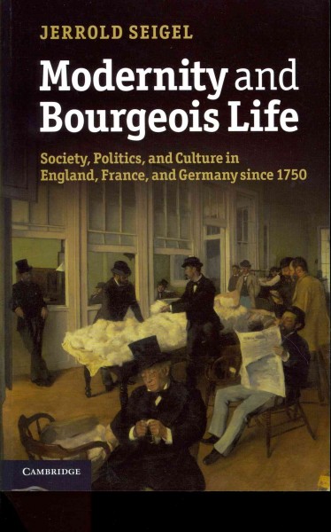 Modernity and bourgeois life : society, politics, and culture in England, France and Germany since 1750 / Jerrold Seigel.