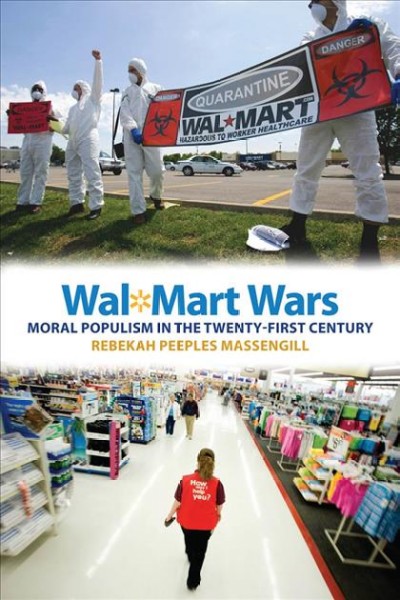 Wal-Mart wars : moral populism in the twenty-first century / Rebekah Peeples Massengill.