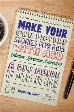 Make your own picture stories for kids with ASD (autism spectrum disorder) : a DIY guide for parents and carers / Brian Attwood.