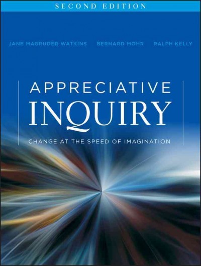 Appreciative inquiry : change at the speed of imagination / Jane Magruder Watkins, Bernard Mohr, Ralph Kelly.