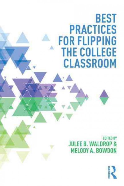 Best practices for flipping the college classroom / edited by Julee B. Waldrop and Melody A. Bowdon.