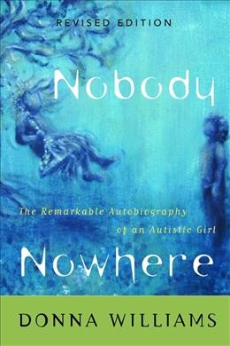Nobody nowhere : the remarkable autobiography of an autistic girl / Donna Williams.