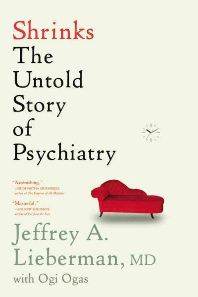 Shrinks : the untold story of psychiatry / Jeffrey A. Lieberman ; with Ogi Ogas