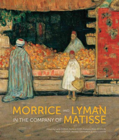 Morrice and Lyman in the company of Matisse / essays by Lucie Dorais, Richard Foisy, François-Marc Gagnon, Marc Gauthier, Michèle Grandbois & John O'Brian.
