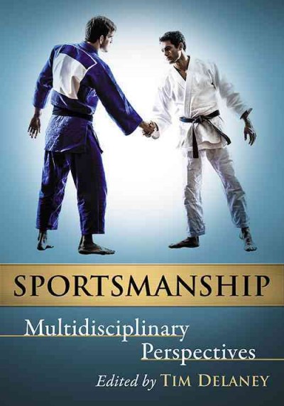 Sportsmanship : multidisciplinary perspectives / edited by Tim Delaney.