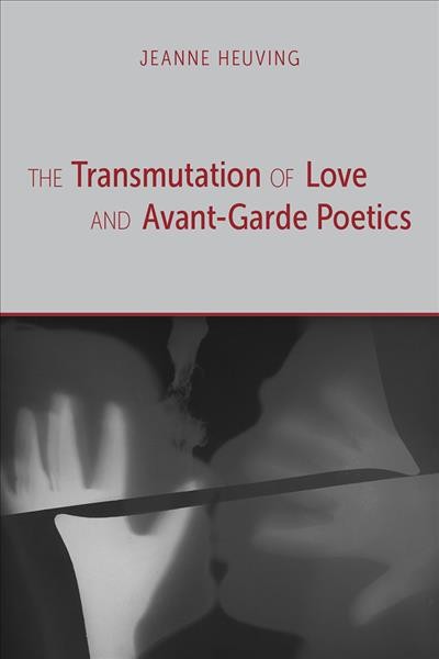The transmutation of love and avant-garde poetics / Jeanne Heuving.