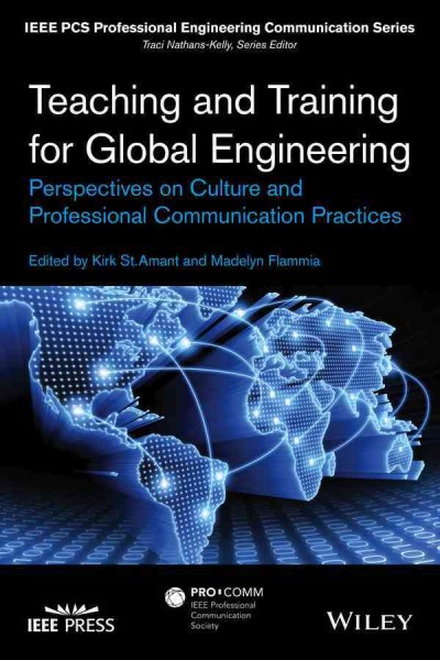 Teaching and training for global engineering : perspectives on culture and professional communication practices / edited by Kirk St. Amant, Madelyn Flammia.