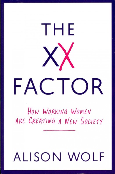 The XX factor : how working women are creating a new society / Alison Wolf.
