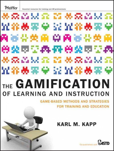 The gamification of learning and instruction : game-based methods and strategies for training and education / Karl M. Kapp.