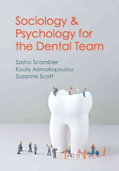 Sociology and psychology for the dental team : an introduction to key topics / Sasha Scambler, Suzanne Scott and Koula Asimakopoulou.