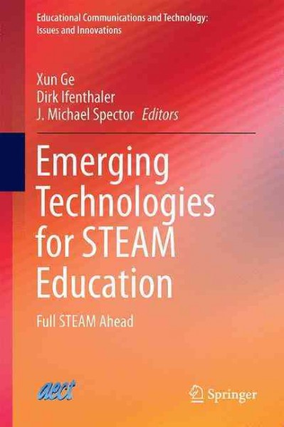Emerging technologies for STEAM education : full STEAM ahead / Xun Ge, Dirk Ifenthaler, J. Michael Spector, editors.