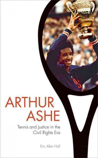Arthur Ashe : tennis and justice in the civil rights era / Eric Allen Hall.
