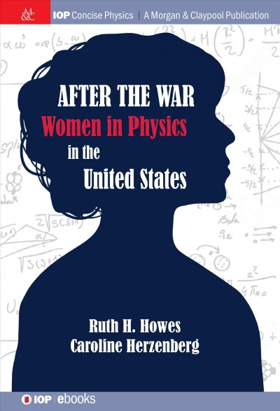 After the war : women in physics in the United States / Ruth H. Howes, Caroline L. Herzenberg.