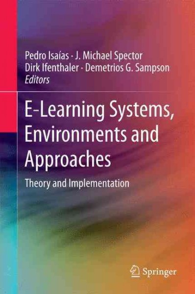 E-learning systems, environments and approaches : theory and implementation / Pedro Isaías, J. Michael Spector, Dirk Ifenthaler, Demetrios G. Sampson, editors.