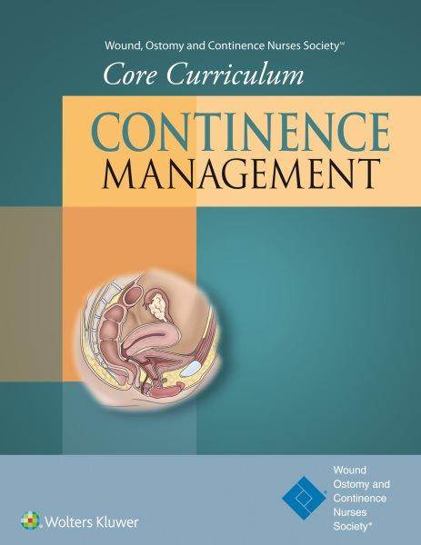 Wound, Ostomy and Continence Nurses Society core curriculum : Continence management / edited by Dorothy B. Doughty, Katherine N. Moore.