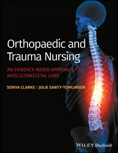 Orthopaedic and trauma nursing : an evidence-based approach to musculoskeletal care / edited by Sonya Clarke and Julie Santy-Tomlinson.