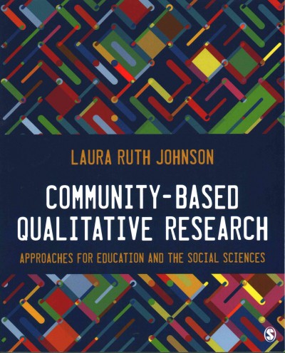 Community-based qualitative research : approaches for education and the social sciences / Laura Ruth Johnson.