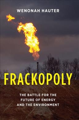 Frackopoly : the battle for the future of energy and the environment / Wenonah Hauter.