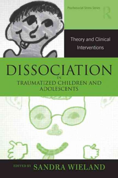 Dissociation in traumatized children and adolescents : theory and clinical interventions / edited by Sandra Wieland.