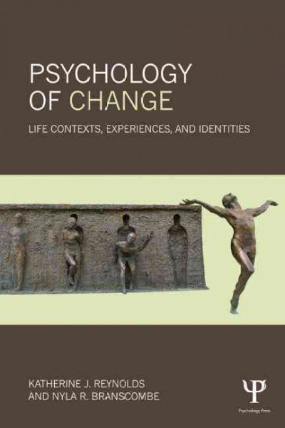 Psychology of change : life contexts, experiences, and identities / edited by Katherine J. Reynolds and Nyla R. Branscombe.