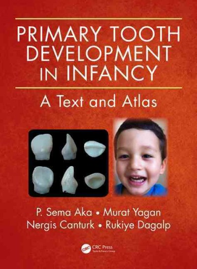 Primary tooth development in infancy : a text and atlas / P. Sema Aka, Murat Yagan, Nergis Canturk, Rukiye Dagalp.