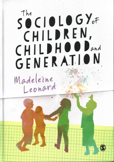 The sociology of children, childhood and generation / Madeleine Leonard ; editor: Chris Rojek.