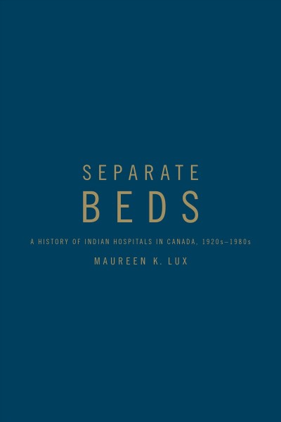 Separate beds : a history of Indian hospitals in Canada, 1920s-1980s / Maureen K. Lux.