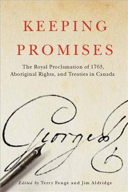 Keeping promises : the Royal Proclamation of 1763, Aboriginal rights, and treaties in Canada / edited by Terry Fenge and Jim Aldridge.