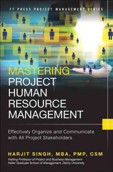 Mastering project human resource management : effectively organize and communicate with all project stakeholders / Harjit Singh.