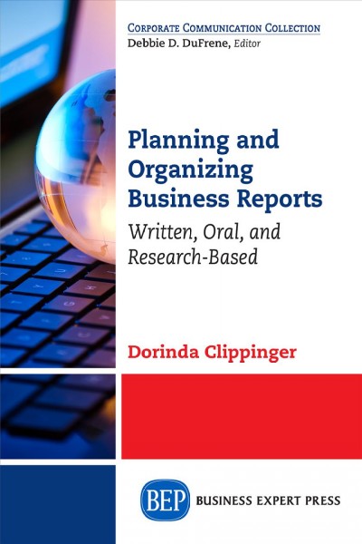 Planning and organizing business reports : written, oral, and research-based / Dorinda Clippinger.