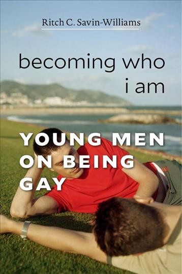 Becoming who I am : young men on being gay / Ritch C. Savin-Williams.