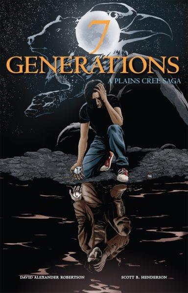 7 generations : a Plains Cree saga / by David Alexander Robertson ; illustrated by Scott B. Henderson.