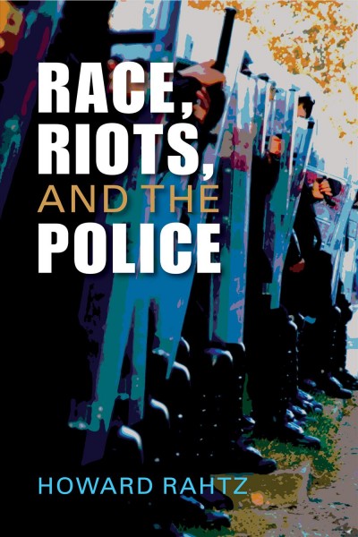 Race, riots, and the police / Howard Rahtz.