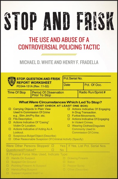 Stop and frisk : the use and abuse of a controversial policing tactic / Michael D. White and Henry F. Fradella.
