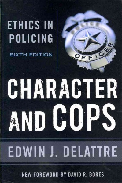 Character and cops : ethics in policing / Edwin J. Delattre.