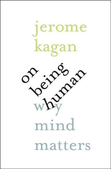 On being human : why mind matters / Jerome Kagan.