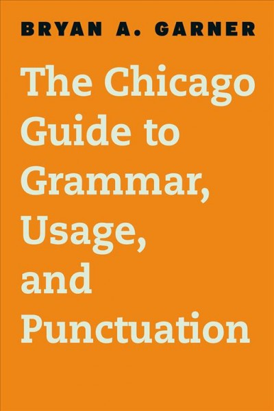 The Chicago guide to grammar, usage, and punctuation / Bryan A. Garner.