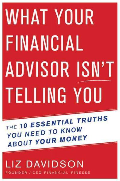 What your financial advisor isn't telling you : the 10 essential truths you need to know about your money / Liz Davidson.