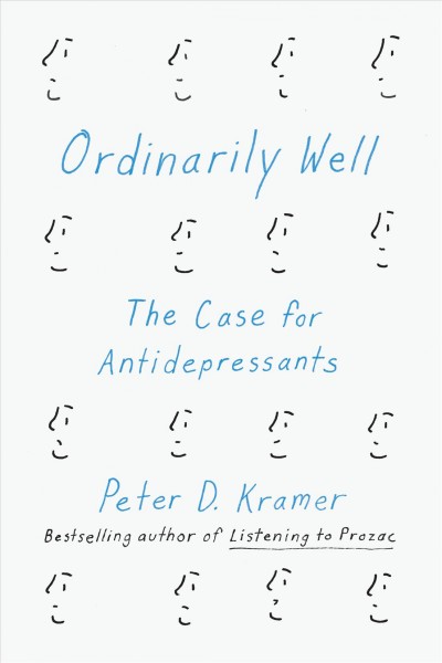 Ordinarily well : the case for antidepressants / Peter D. Kramer.