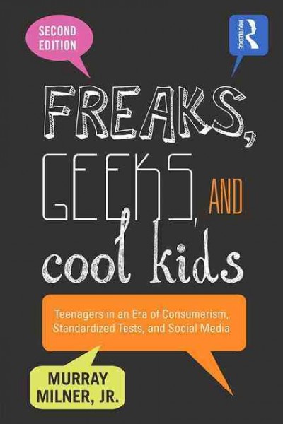 Freaks, geeks, and cool kids : teenagers in an era of consumerism, standardized tests, and social media / Murray Milner, Jr.