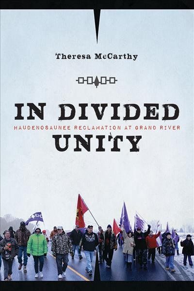 In divided unity : Haudenosaunee reclamation at Grand River / Theresa McCarthy.